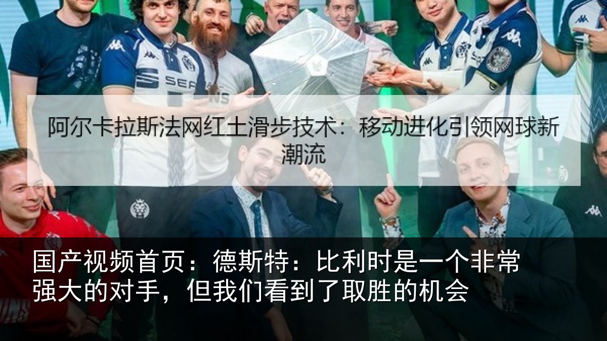 国产视频首页：德斯相关情况常强相关情况到了取胜的机会